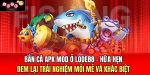 Bắn Cá Apk Mod Ở Lode88 - Hứa Hẹn Đem Lại Trải Nghiệm Mới Mẻ Và Khác Biệt