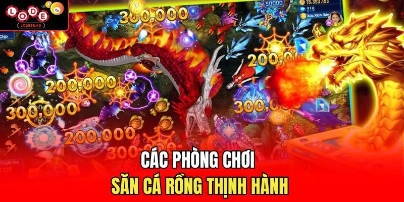 Các phòng chơi săn cá rồng thịnh hành 