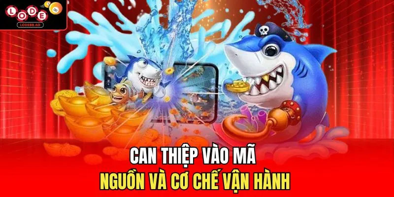 Can thiệp vào mã nguồn và cơ chế vận hành