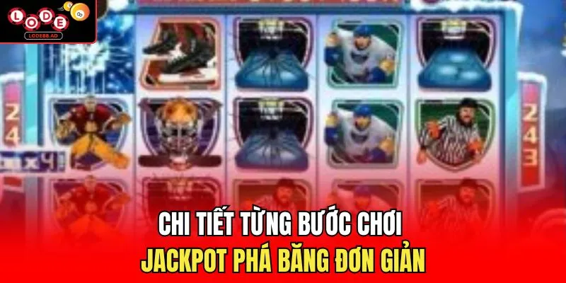 Chi tiết từng bước chơi jackpot phá băng đơn giản