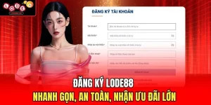 Đăng Ký Lode88 Nhanh Gọn, An Toàn, Nhận Ưu Đãi Lớn