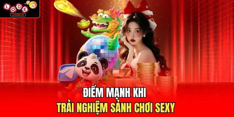 Điểm mạnh khi trải nghiệm sảnh chơi Sexy