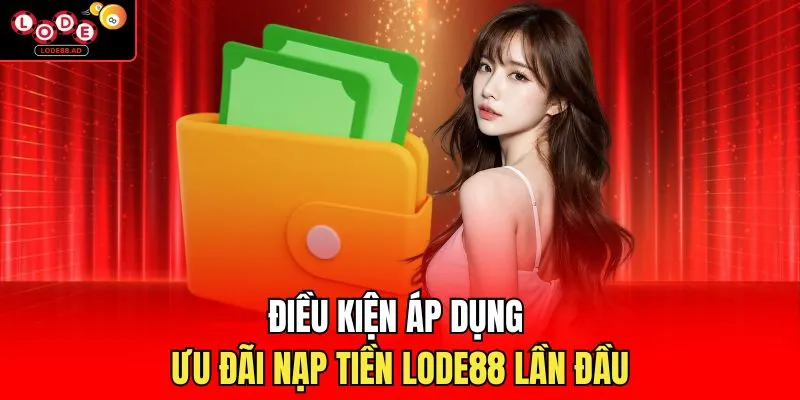 Điều kiện áp dụng ưu đãi nạp tiền Lode88 lần đầu