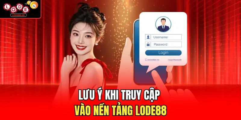 Lưu ý khi truy cập vào nền tảng Lode88