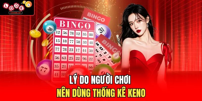 Lý do người chơi nên dùng thống kê Keno