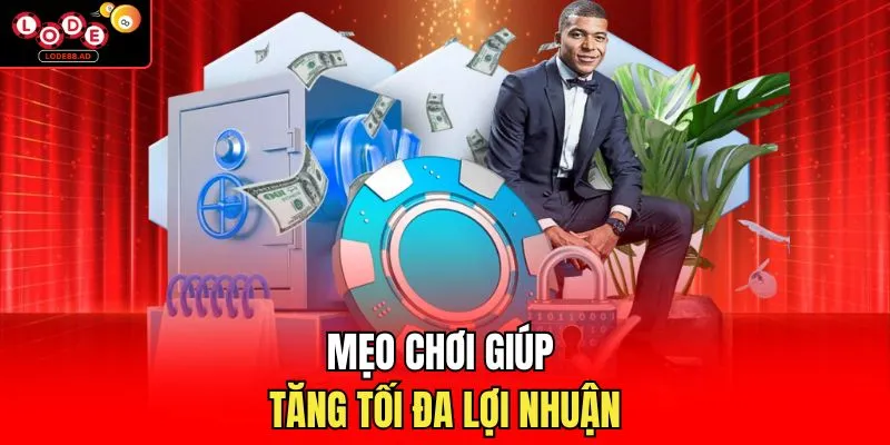 Mẹo chơi giúp tăng tối đa lợi nhuận