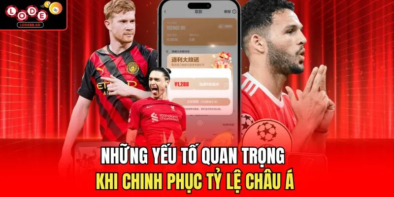Những yếu tố quan trọng khi chinh phục tỷ lệ châu Á