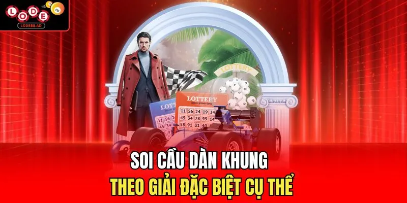 Soi cầu dàn khung theo giải đặc biệt cụ thể 