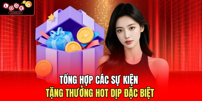 Tổng hợp các sự kiện tặng thưởng hot dịp đặc biệt