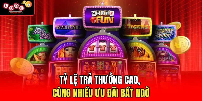 Tỷ lệ trả thưởng cao, cùng nhiều ưu đãi bất ngờ
