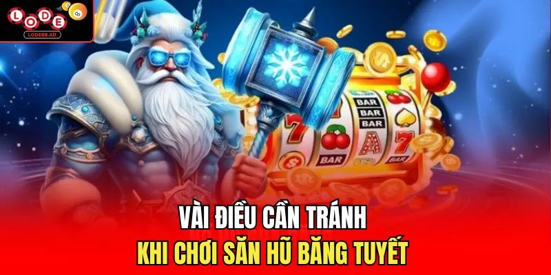 Vài điều cần tránh khi chơi săn hũ băng tuyết