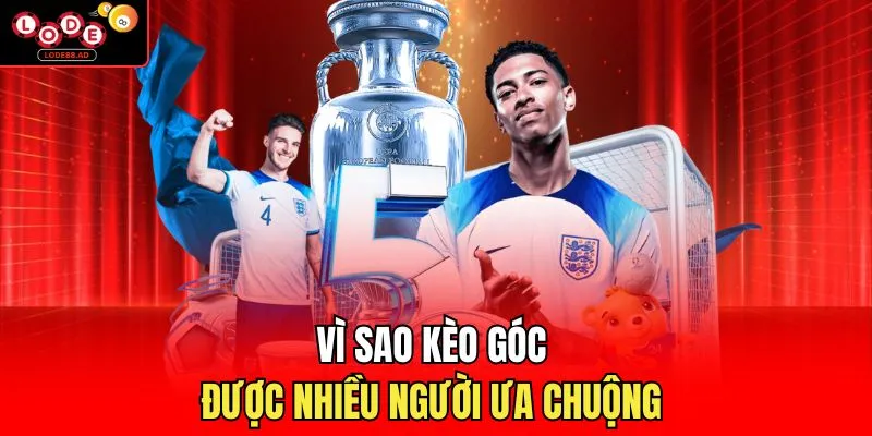 Vì sao cược góc được nhiều người ưa chuộng